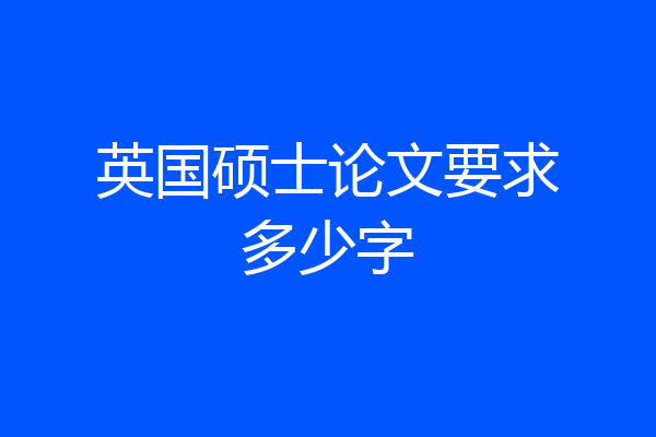 英国硕士论文要求多少字