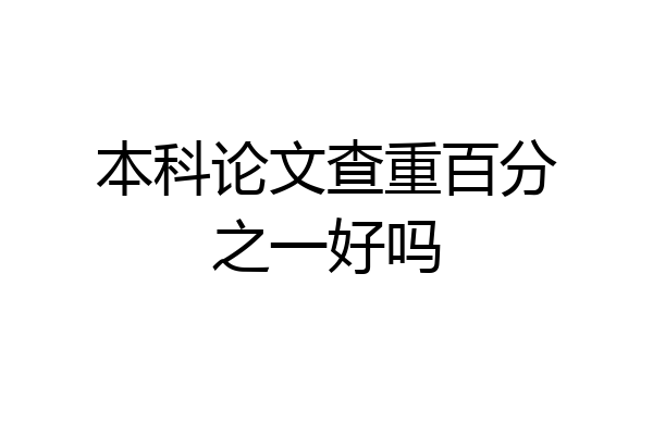 本科论文查重百分之一好吗