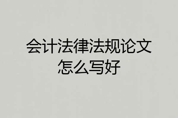 会计法律法规论文怎么写好