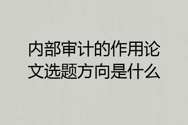 内部审计的作用论文选题方向是什么