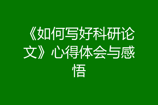 《如何写好科研论文》心得体会与感悟
