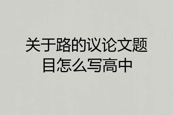 关于路的议论文题目怎么写高中