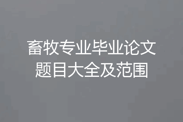 畜牧专业毕业论文题目大全及范围