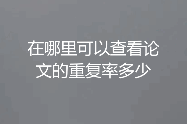 在哪里可以查看论文的重复率多少