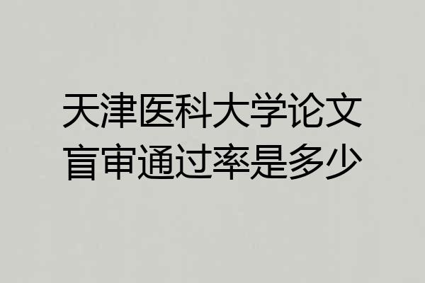 天津医科大学论文盲审通过率是多少