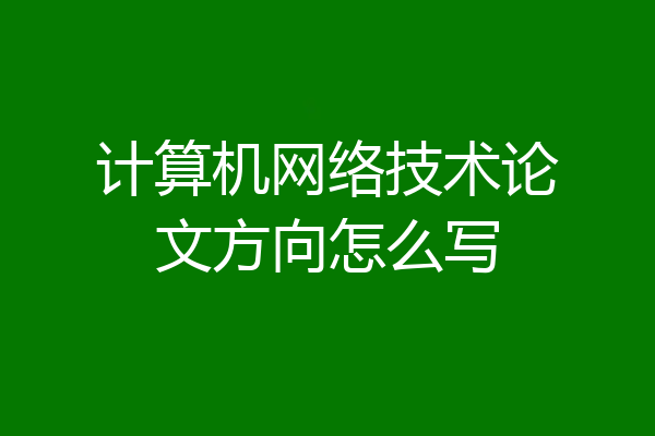 计算机网络技术论文方向怎么写