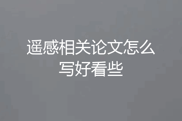 遥感相关论文怎么写好看些