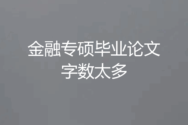 金融专硕毕业论文字数太多