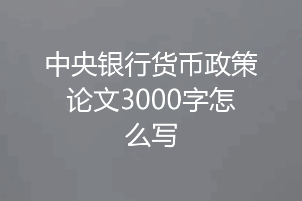 中央银行货币政策论文3000字怎么写