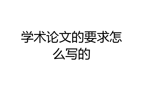 学术论文的要求怎么写的