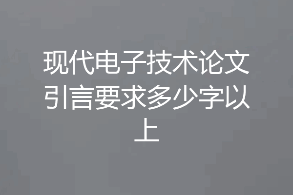 现代电子技术论文引言要求多少字以上