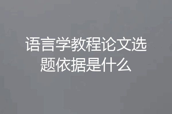 语言学教程论文选题依据是什么