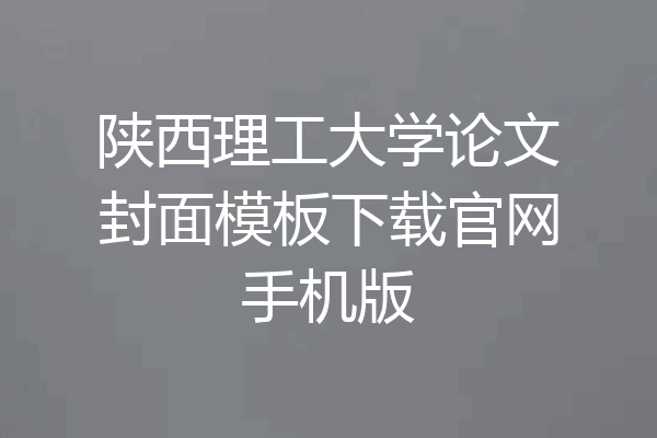 陕西理工大学论文封面模板下载官网手机版
