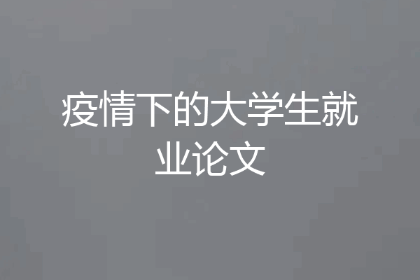 疫情下的大学生就业论文