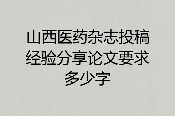 山西医药杂志投稿经验分享论文要求多少字