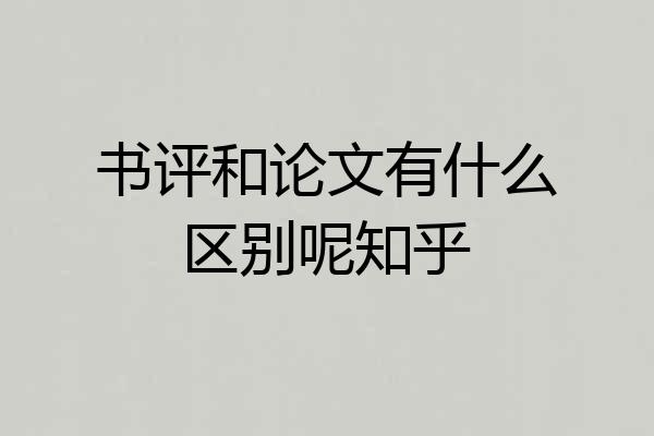 书评和论文有什么区别呢知乎