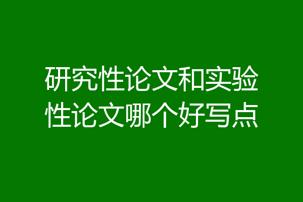 研究性论文和实验性论文哪个好写点