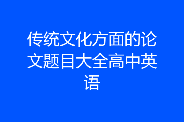 传统文化方面的论文题目大全高中英语