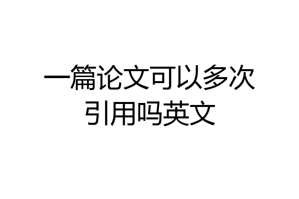 一篇论文可以多次引用吗英文