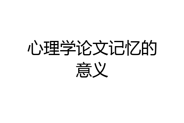 心理学论文记忆的意义