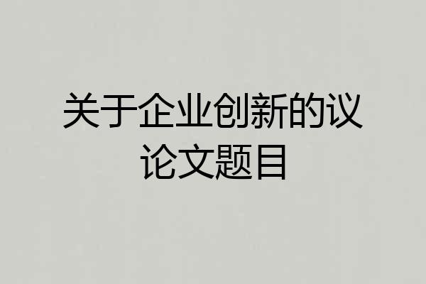关于企业创新的议论文题目