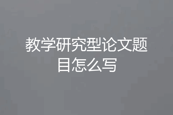 教学研究型论文题目怎么写