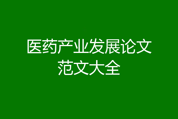 医药产业发展论文范文大全