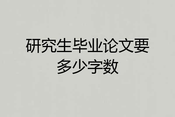 研究生毕业论文要多少字数