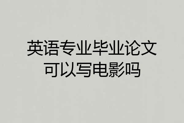 英语专业毕业论文可以写电影吗