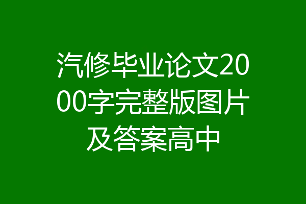 汽修毕业论文2000字完整版图片及答案高中