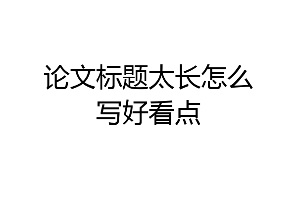 论文标题太长怎么写好看点