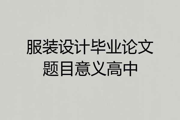 服装设计毕业论文题目意义高中