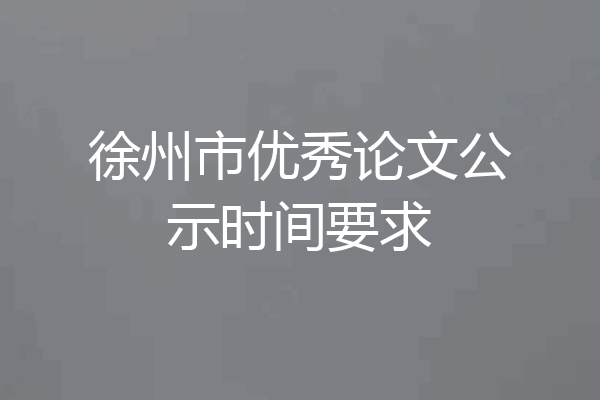 徐州市优秀论文公示时间要求