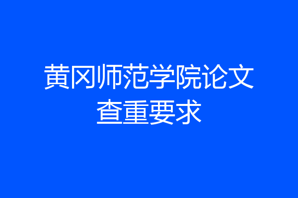黄冈师范学院论文查重要求