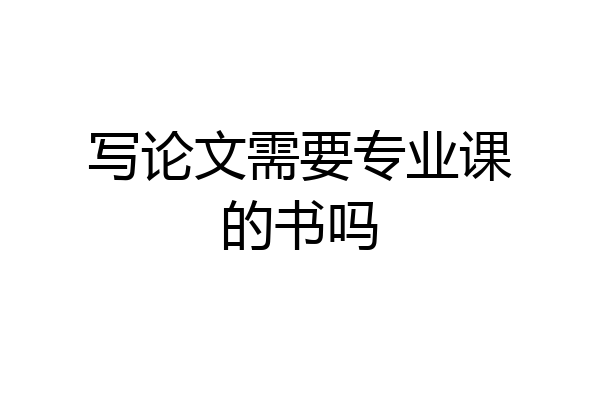 写论文需要专业课的书吗