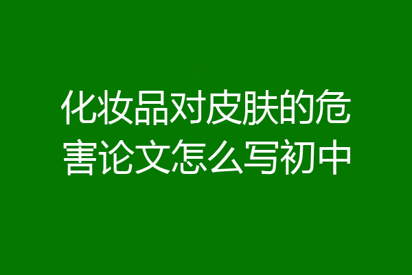 化妆品对皮肤的危害论文怎么写初中