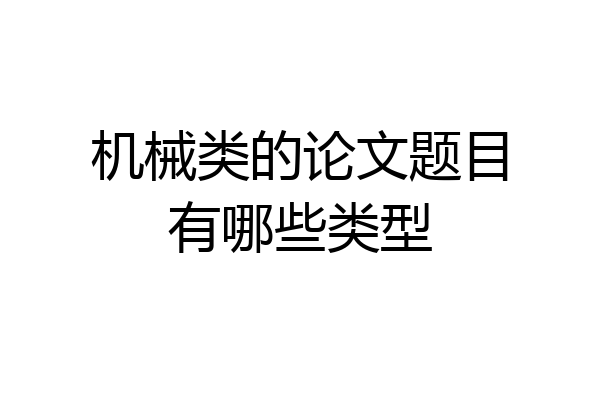 机械类的论文题目有哪些类型