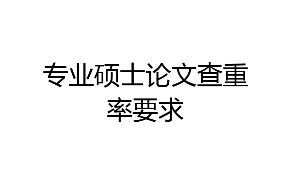 专业硕士论文查重率要求