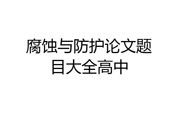 腐蚀与防护论文题目大全高中