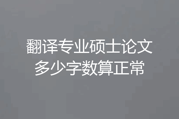 翻译专业硕士论文多少字数算正常