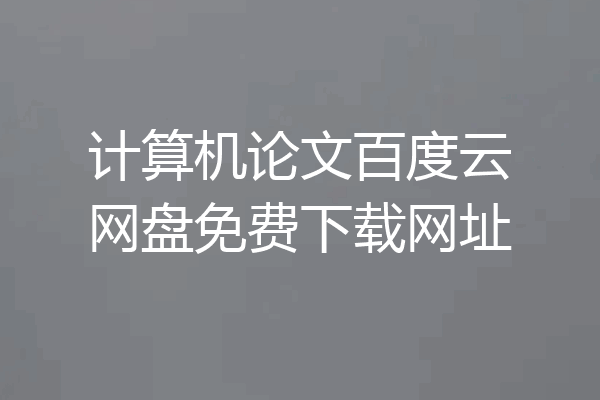 计算机论文百度云网盘免费下载网址