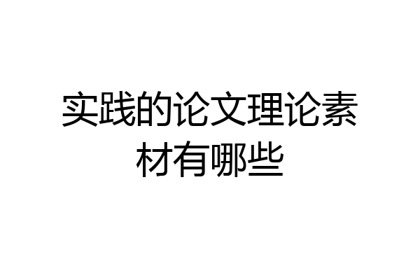 实践的论文理论素材有哪些