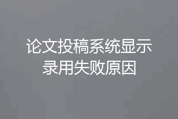 论文投稿系统显示录用失败原因