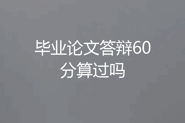 毕业论文答辩60分算过吗