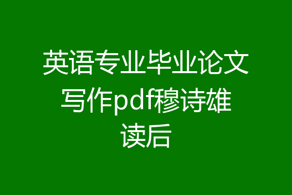英语专业毕业论文写作pdf穆诗雄读后