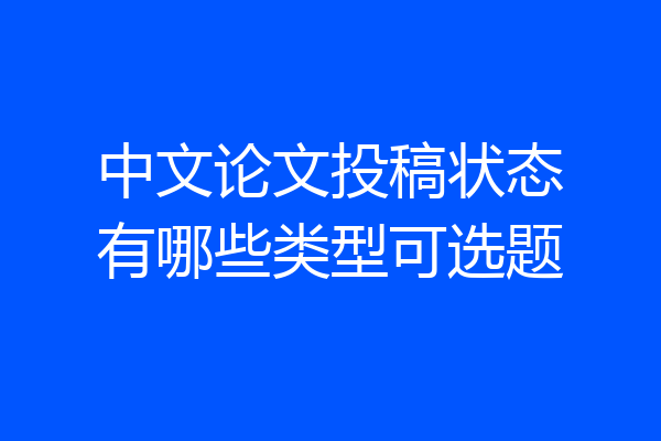 中文论文投稿状态有哪些类型可选题