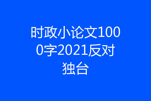 时政小论文1000字2021反对独台