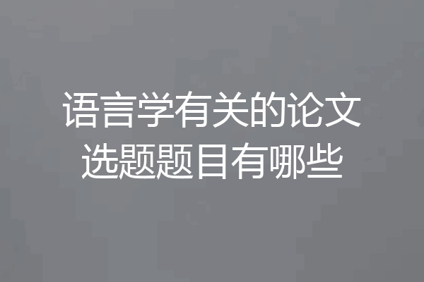 语言学有关的论文选题题目有哪些