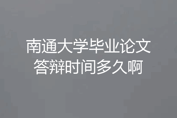 南通大学毕业论文答辩时间多久啊