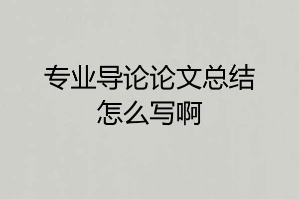 专业导论论文总结怎么写啊